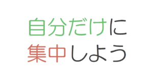 自分だけに集中しよう