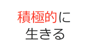 積極的に生きる　